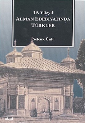 19. Yüzyıl Alman Edebiyatında Türkler Selçuk Ünlü