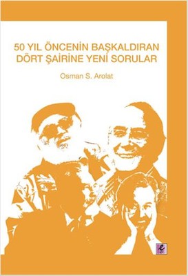 50 Yıl Öncenin Başkaldıran Dört Şairine Yeni Sorular Osman S. Arolat