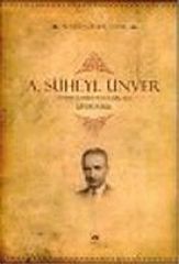A. Süheyl Ünver Hayatı Şahsiyeti ve Eserleri 1898-1986 Ahmed Güner Sayar