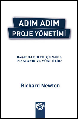 Adım Adım Proje Yönetimi - Başarılı Bir Proje Nasıl Planlanır ve Yönetilir? Richard Newton