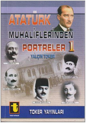 Atatürk Muhaliflerinden Portreler 1 Yalçın Toker