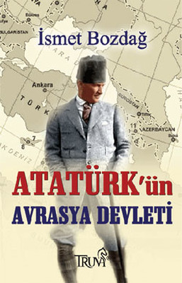 Atatürk'ün Avrasya Devleti İsmet Bozdağ
