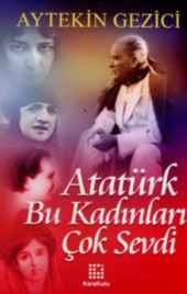 Atatürk Bu Kadınları Çok Sevdi BİLİNMEYEN