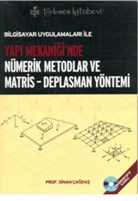 Bilgisayar Uygulamaları ile Yapı Mekaniği'nde Nümerik Metodlar ve Matris - Deplasman Yöntemi