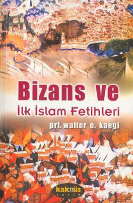 Bizans ve İlk İslam Fetihleri Walter E. Kaegi