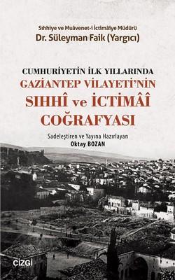 Cumhuriyetin İlk Yıllarında Gaziantep Vilayeti'nin Sıhhi ve İctimai Coğrafyası Süleyman Faik Yargıcı