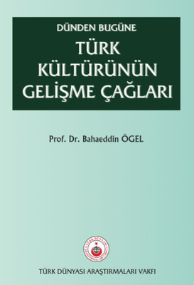 Dünden Bugüne Türk Kültürünün Gelişme Çağları Prof. Dr. Bahaeddin Ögel