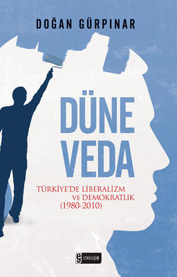 Düne Veda - Türkiye'de Liberalizm ve Demokratlık (1980-2010) Doğan Gürpınar