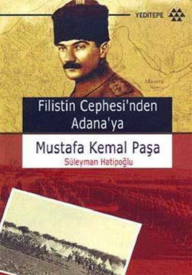 Filistin Cephesi'nden Adana'ya Mustafa Kemal Paşa Süleyman Hatipoğlu