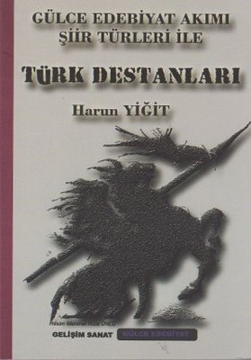 Gülce Edebiyat Akımı Şiir Türleri ile Türk Destanları Kolektif