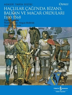 Haçlılar Çağında Bizans, Balkan ve Macar Orduları (1100 - 1568) David Nicolle