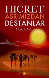 Hicret ve Asrımızdan Destanlar Mustafa Arslan