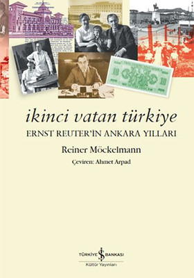 İkinci Vatan Türkiye-Ernst Reuter'in Ankara Yılları Ahmet Arpad