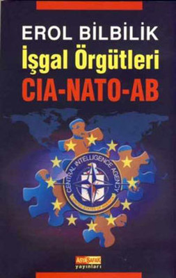 İşgal Örgütleri - CIA - NATO -  AB Erol Bilbilik