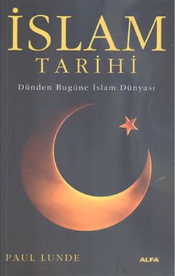 İslam Tarihi - Dünden bugüne İslam Dünyası Paul Lunde