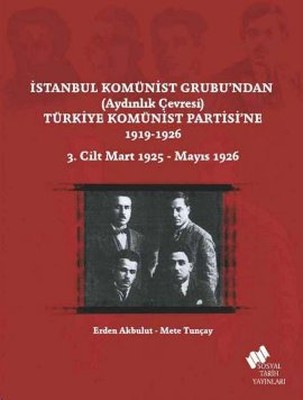 İstanbul Komünist Grubu'ndan 'Aydınlık Çevresi' Türkiye Komünist Partisi'ne 1919 - 1926 3. Cilt Erden Akbulut