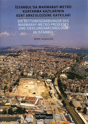 İstanbul'da Marmaray - Metro Kurtarma Kazılarının Kent Arkeolojisine Katkıları Nezih Başgelen