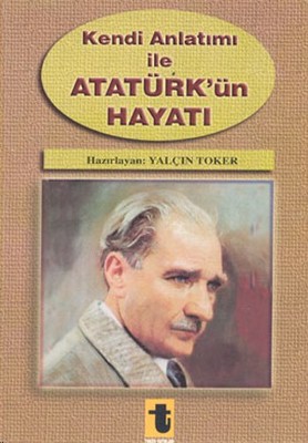 Kendi Anlatımı ile Atatürk'ün Hayatı Yalçın Toker