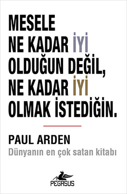 Mesele Ne Kadar İyi Olduğun Değil, Ne Kadar İyi Olmak İstediğin. Paul Arden