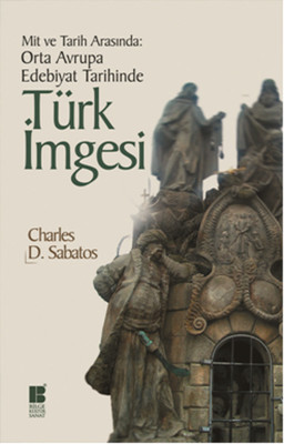 Mit ve Tarih Arasında: Orta Avrupa Edebiyat Tarihinde Türk İmgesi Oğuz Cebeci