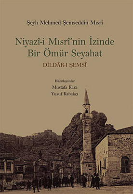 Niyazi-i Mısri'nin İzinde Bir Ömür Seyahat Şeyh Mehmed Şemseddin Mısri