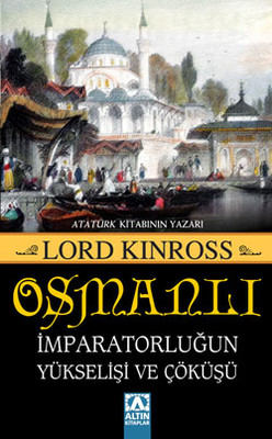 Osmanlı - İmparatorluğun Yükselişi ve Çöküşü Lord Kinross