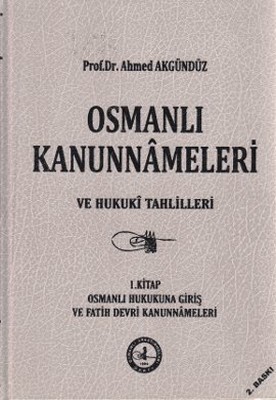Osmanlı Kanunnameleri ve Hukuki Tahlilleri Cilt: 1 Ahmed Akgündüz