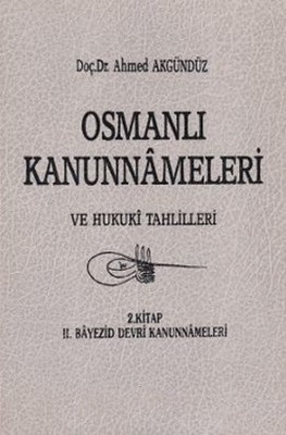 Osmanlı Kanunnameleri ve Hukuki Tahlilleri Cilt: 2 Prof. Dr. Ahmed Akgündüz