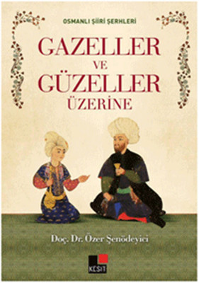 Osmanlı Şiiri Şerhleri Gazeller ve Güzeller Üzerine Özer Şenödeyici