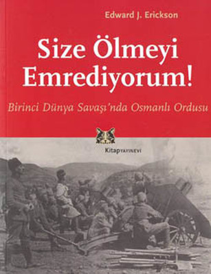 Size Ölmeyi Emrediyorum! Birinci Dünya Savaşın'da Osmanlı Ordusu Mehmet Tanju Akad