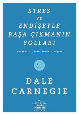 Stres ve Endişeyle Başa Çıkmanın Yolları Dale Carnegie
