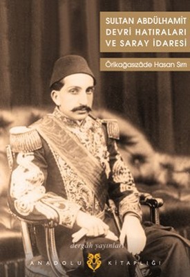 Sultan Abdülhamit Devri Hatıraları ve Saray İdaresi Örikağasızade Hasan Sırrı