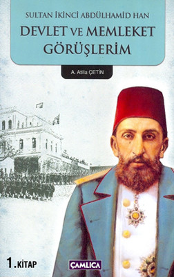 Sultan İkinci Abdülhamid Han Devlet ve Memleket Görüşlerim 1 A. Atilla Çetin