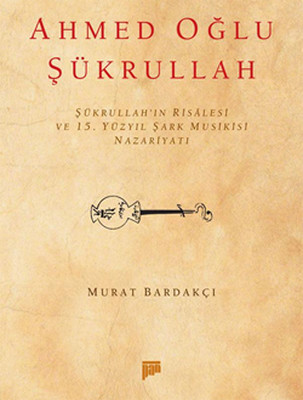 Şürkrulah'ın Risalesi ve 15. Yüzyıl Şark Musikisi Nazariyatı Murat Bardakçı
