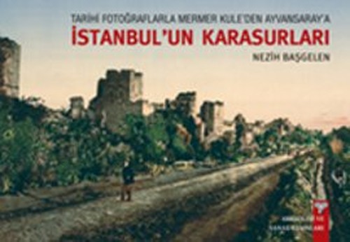 Tarihi Fotoğraflarla Mermer Kule'den Ayvansaray'a İstanbul'un Karasurları Kolektif