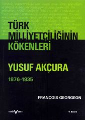 Türk Milliyetçiliğinin Kökenleri Yusuf Akçura 1876 - 1935