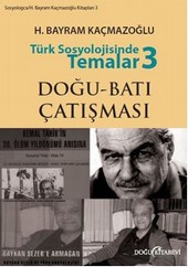 Türk Sosyolojisinde Temalar 3: Doğu - Batı Çatışması H. Bayram Kaçmazoğlu